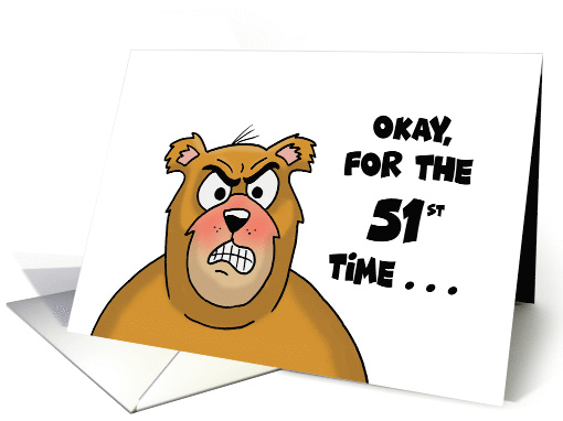51st Birthday With Angry Looking Bear Okay, For The 51st Time card
