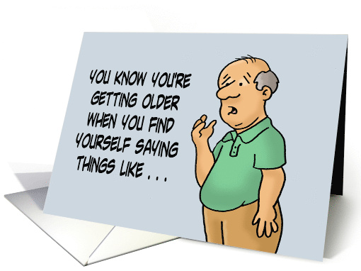 Getting Older Birthday Say Things Like I Remember When That Was card