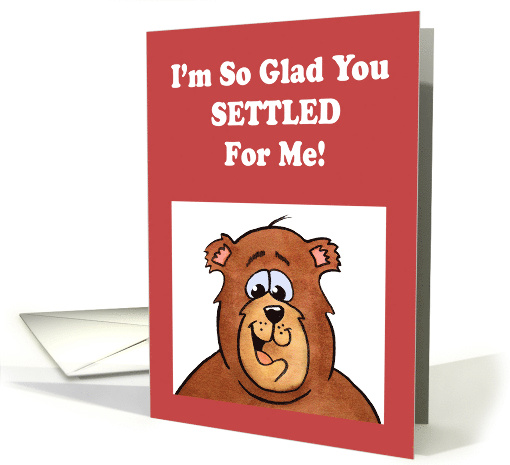 Valentine Card With Cartoon Bear I'm So Glad You Settled For Me card