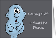 Humorous Getting Older Birthday Getting Old It Could Be Worse card