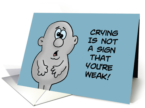 Encouragement With Cartoon Crying Is Not A Sign That You're Weak card