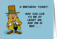 Birthday Toast For Him May You Live To Be At Least 95 And Die In Bed card