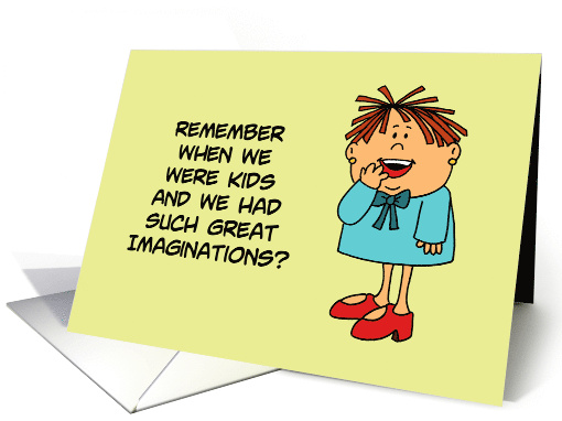 Belated Birthday Remember When We Had Such Great Imaginations card