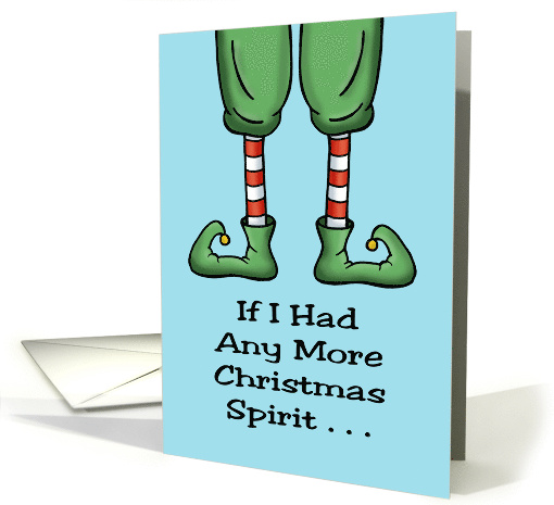 Christmas Card With A Cartoon Elf's Legs If I Had Any More Spirit card