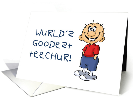 Humorous Teacher Birthday With Cartoon Boy Wurlds Goodest Teechur card