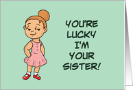 Sister Birthday You’re Lucky I’m Your Sister Life Would Totally Suck card