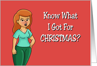 Humorous Friendship Know What I Got For Christmas Fat I Got Fat card
