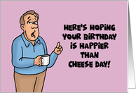 Humorous Birthday Hoping Your Birthday Is Happier Than Cheese Day card