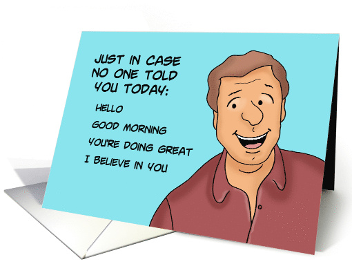 Humorous Encouragement Just In Case No One Told You Today card