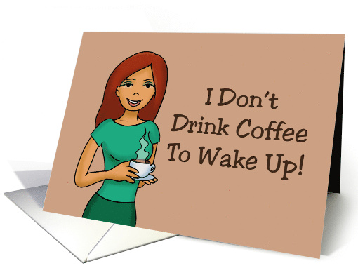 Funny Hello I Don't Drink Coffee To Wake Up I Wake Up To... (1684768)
