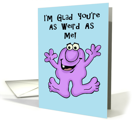 Humorous Friendship I'm Glad You're As Weird As Me card (1686136)