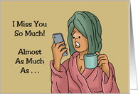 Humorous Miss You Almost As Much As I Miss My Phone When I Shower card