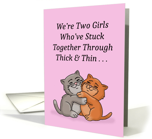 Friendship Two Girls Who've Stuck Together Through Thick And Thin card