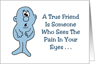 Encouragement A True Friend Is Someone Who Sees The Pain In Your Eyes card