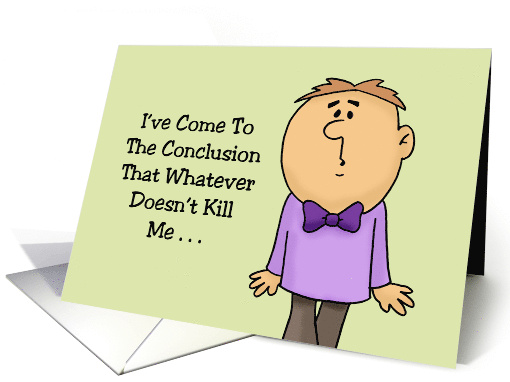 Hello I've Come To The Conclusion That Whatever Doesn't Kill Me card