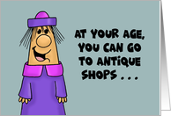 Humorous Getting Older Birthday At Your Age You Can Go To Antique Shop card