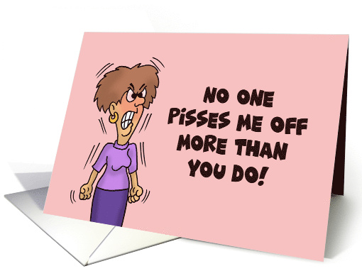 Adult Love Or Romance No One Pisses Me Off More Than You Do card