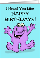Humorous Birthday I Heard You Like Happy Birthdays With Cartoon card
