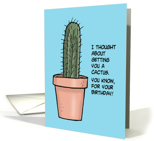 Humorous Adult Birthday I Thought About Getting You A Cactus card