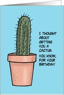 Humorous Adult Birthday I Thought About Getting You A Cactus card