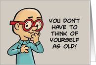 Humorous Birthday You Don’t Have To Think Of Yourself As Old card
