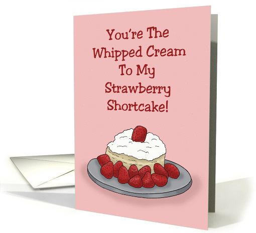 Anniversary You're The Whipped Cream To My Strawberry Shortcake card