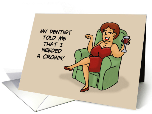 Humorous Friendship My Dentist Told Me That I Needed A Crown Duh card