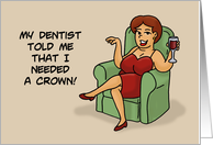 Humorous Friendship My Dentist Told Me That I Needed A Crown Duh card