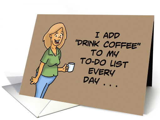 National Coffee day I Add Drink Coffee To My To Do List Every Day card