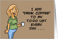 Humorous Friendship I Add Drink Coffee To My To Do List Every Day card