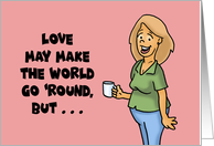 Humorous Friendship Love May Make The World Go ’Round card