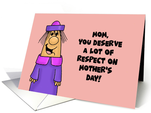 Mother's Day You Deserve A Lot Of Respect For All Those Times card