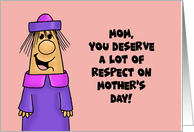 Mother’s Day You Deserve A Lot Of Respect For All Those Times card