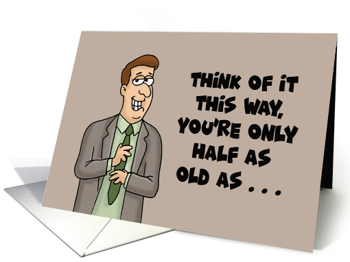 Humorous Birthday You're Only Half As Old As Those Twice Your Age card