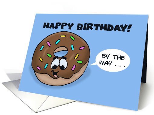 Humorous Birthday With Cartoon Donut By The Way You Donut... (1694858)