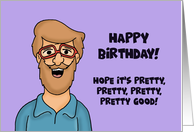 Humorous Birthday With Cartoon Man Hope It’s Pretty Pretty Good card