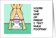 Friendship You’re The Kind Of Friend I Text While Pooping card