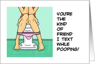 Blank Inside You’re The Kind Of Friend I Text While Pooping card