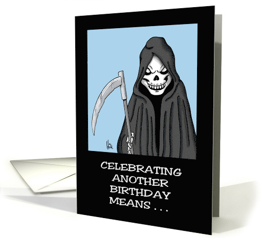 Humorous Birthday Another Birthday Means You're Closer To Death card
