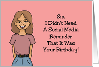Humorous Sister Birthday Card I Didn’t Need A Social Media Reminder card