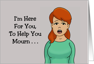 Humorous Birthday I’m Here For You To Help You Mourn card