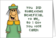 Humorous Thank You You Did Something Beneficial To Me card