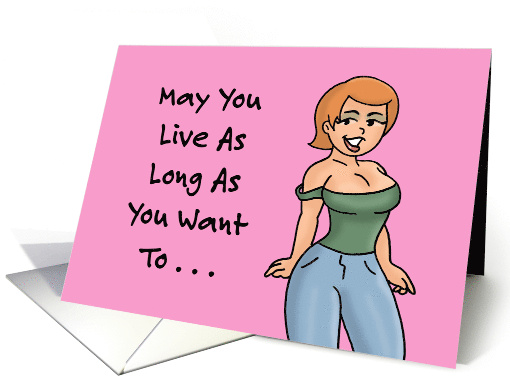 Humorous Birthday May You Live As Long As You Want To And Want To card