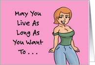 Humorous Birthday May You Live As Long As You Want To And Want To card
