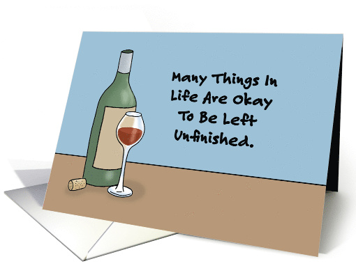 Wine Friendship Many Things In Life Are Okay To Be Unfinished card