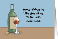 Wine Friendship Many Things In Life Are Okay To Be Unfinished card