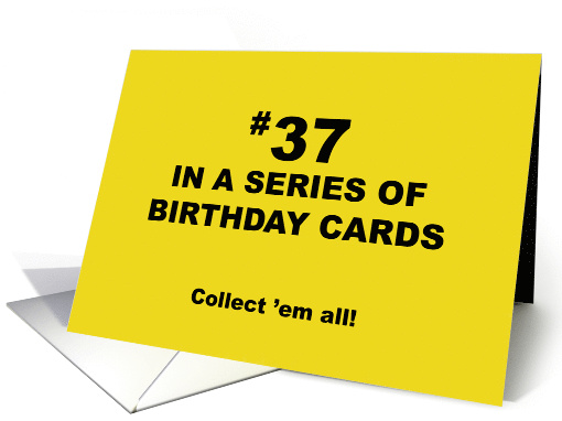 Humorous 37th Birthday 37 In A Series Of Birthday Cards... (1701742)