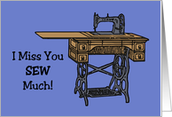 Humorous Miss You With Vintage Sewing Machine I Miss You Sew Much card