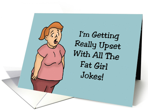 Humorous Friendship I'm Getting Upset With All The Fat Girl Jokes card