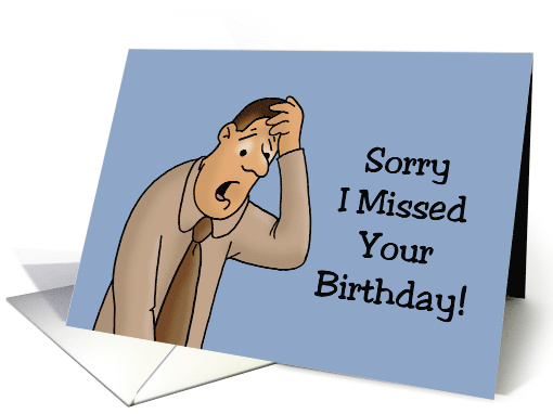 Humorous Belated Birthday Sorry I Missed Your Birthday card (1703636)